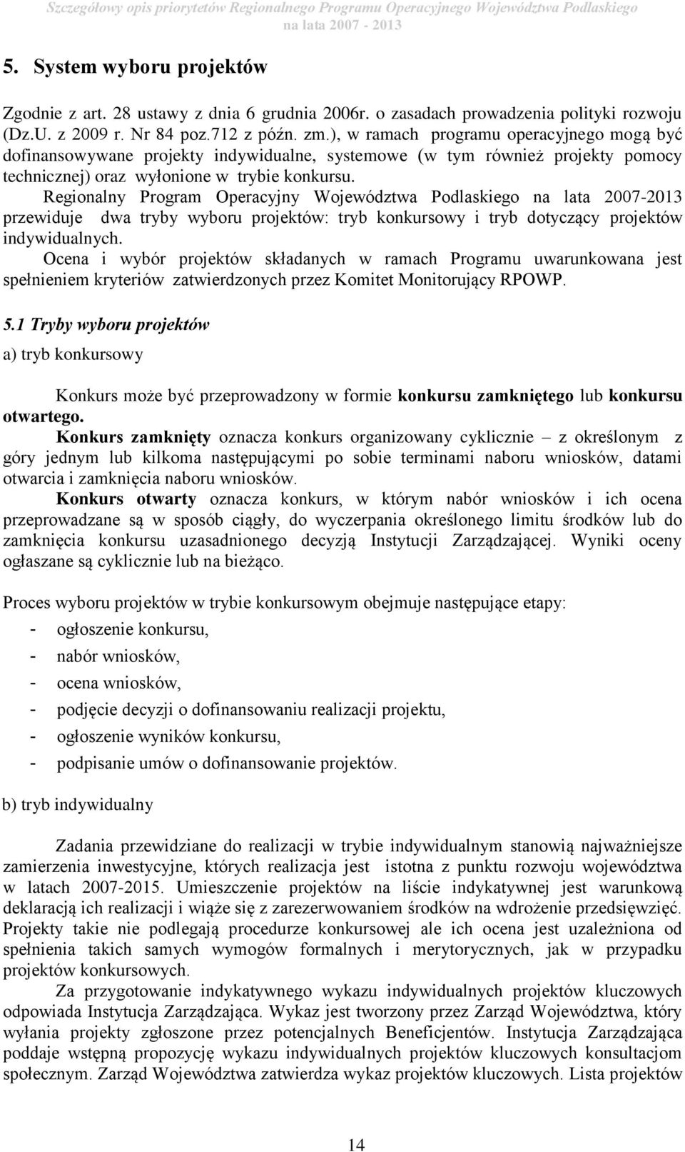 ), w ramach programu operacyjnego mogą być dofinansowywane projekty indywidualne, systemowe (w tym również projekty pomocy technicznej) oraz wyłonione w trybie konkursu.