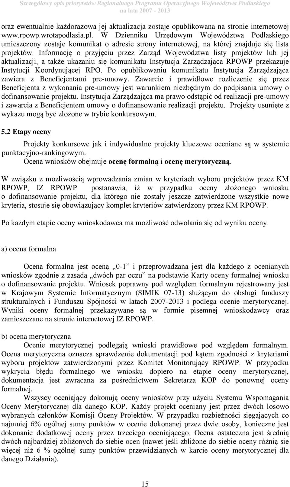 Informację o przyjęciu przez Zarząd Województwa listy projektów lub jej aktualizacji, a także ukazaniu się komunikatu Instytucja Zarządzająca RPOWP przekazuje Instytucji Koordynującej RPO.