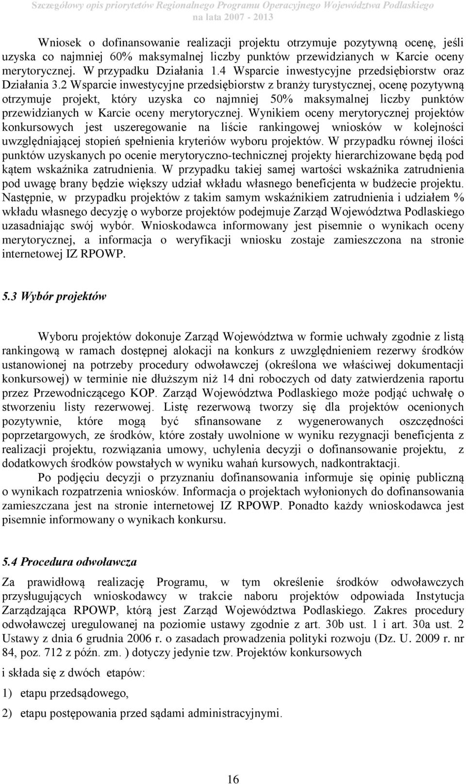 2 Wsparcie inwestycyjne przedsiębiorstw z branży turystycznej, ocenę pozytywną otrzymuje projekt, który uzyska co najmniej 50% maksymalnej liczby punktów przewidzianych w Karcie oceny merytorycznej.