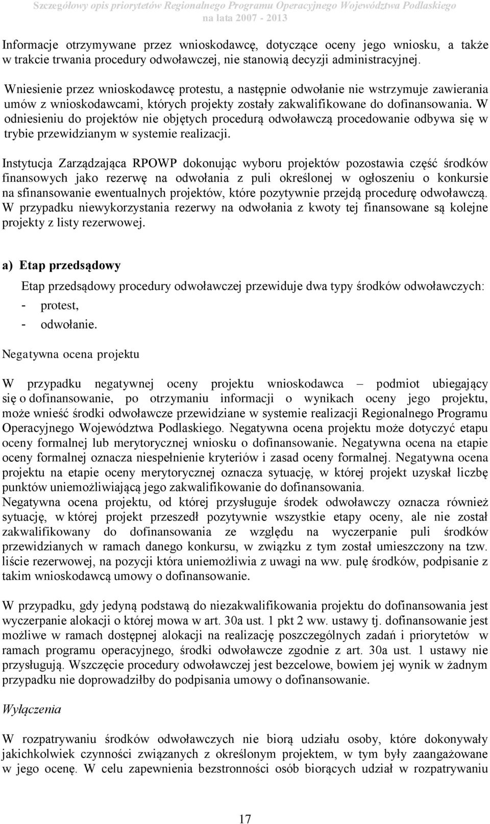 Wniesienie przez wnioskodawcę protestu, a następnie odwołanie nie wstrzymuje zawierania umów z wnioskodawcami, których projekty zostały zakwalifikowane do dofinansowania.