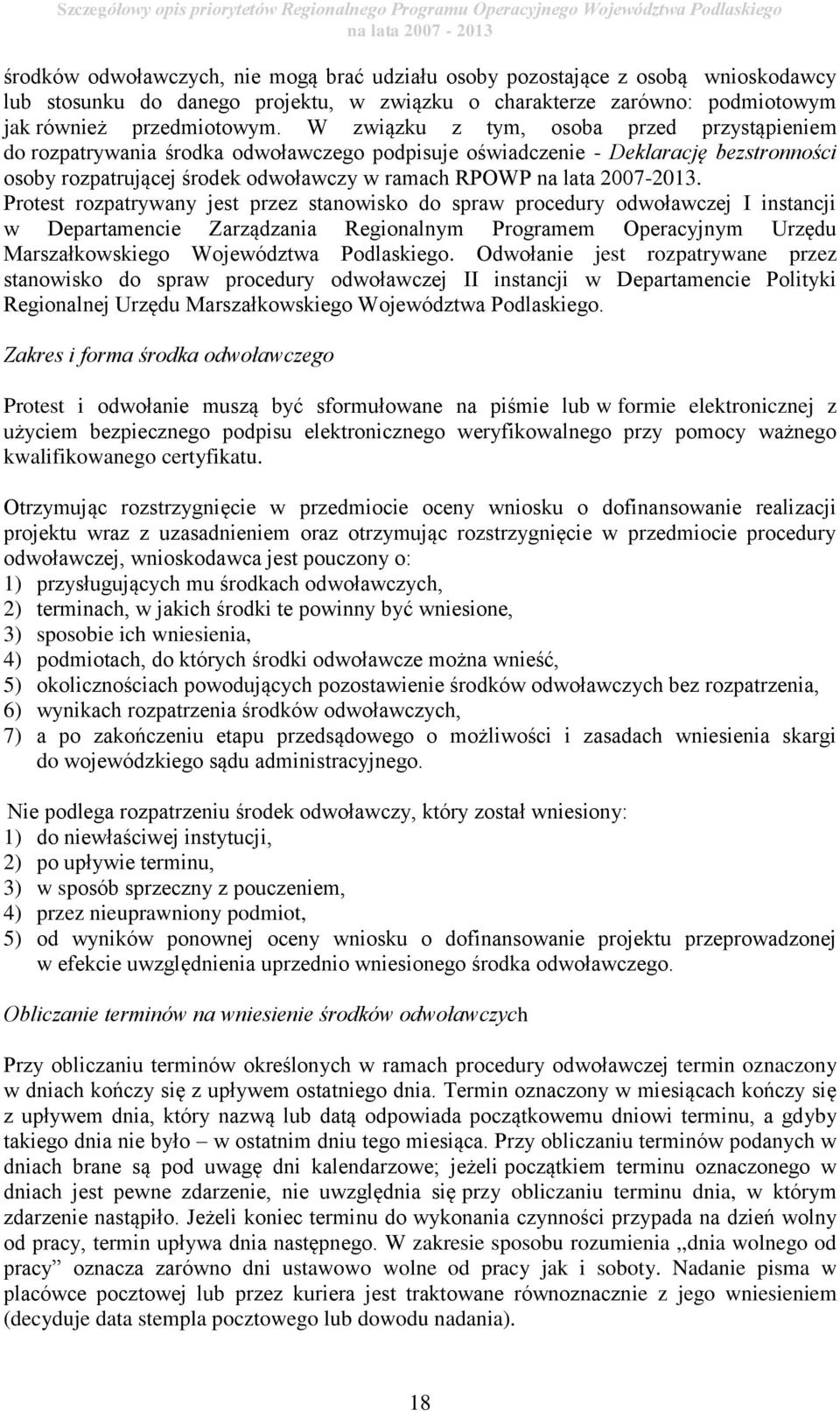 W związku z tym, osoba przed przystąpieniem do rozpatrywania środka odwoławczego podpisuje oświadczenie - Deklarację bezstronności osoby rozpatrującej środek odwoławczy w ramach RPOWP na lata