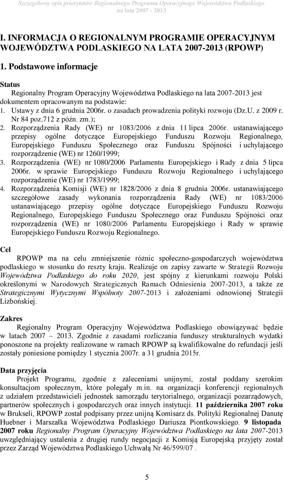 Podstawowe informacje Status Regionalny Program Operacyjny Województwa Podlaskiego na lata 2007-2013 jest dokumentem opracowanym na podstawie: 1. Ustawy z dnia 6 grudnia 2006r.