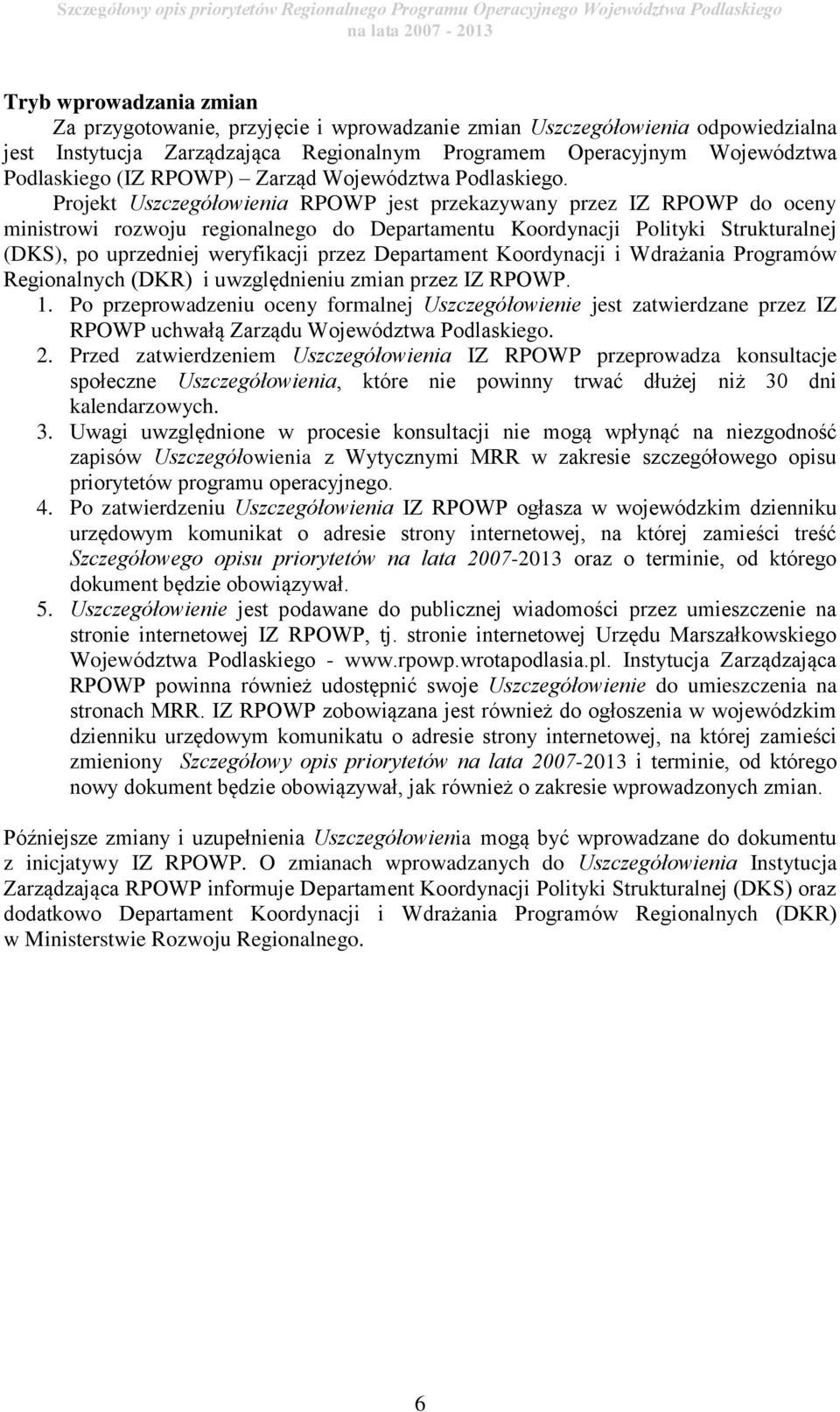 Projekt Uszczegółowienia RPOWP jest przekazywany przez IZ RPOWP do oceny ministrowi rozwoju regionalnego do Departamentu Koordynacji Polityki Strukturalnej (DKS), po uprzedniej weryfikacji przez