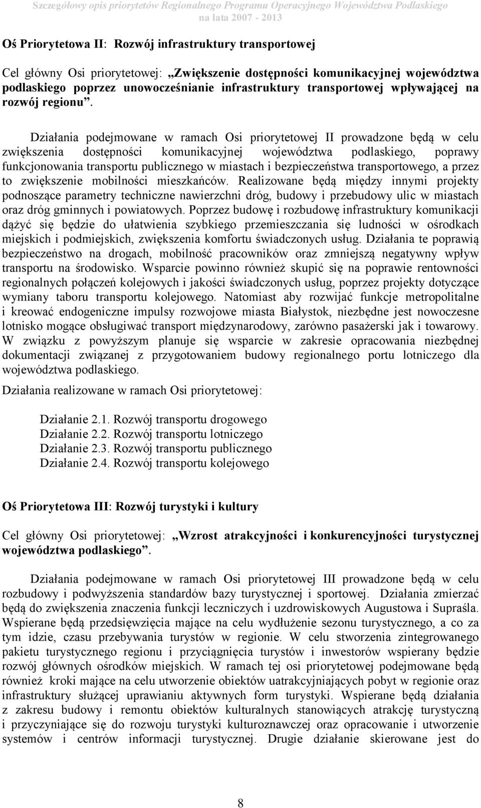 Działania podejmowane w ramach Osi priorytetowej II prowadzone będą w celu zwiększenia dostępności komunikacyjnej województwa podlaskiego, poprawy funkcjonowania transportu publicznego w miastach i