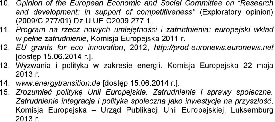 euronews.net [dostęp 15.06.2014 r.]. 13. Wyzwania i polityka w zakresie energii. Komisja Europejska 22 maja 2013 r. 14. www.energytransition.de [dostęp 15.06.2014 r.]. 15. Zrozumieć politykę Unii Europejskie.