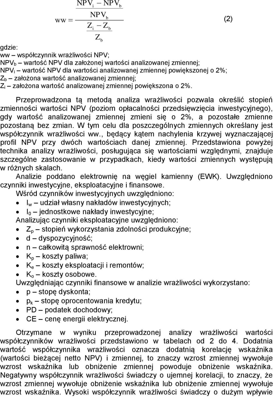 b Przeprowadzona tą metodą analiza wrażliwości pozwala określić stopień zmienności wartości NPV (poziom opłacalności przedsięwzięcia inwestycyjnego), gdy wartość analizowanej zmiennej zmieni się o