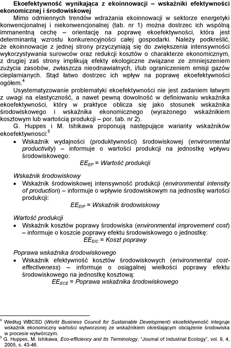 Należy podkreślić, że ekoinnowacje z jednej strony przyczyniają się do zwiększenia intensywności wykorzystywania surowców oraz redukcji kosztów o charakterze ekonomicznym, z drugiej zaś strony