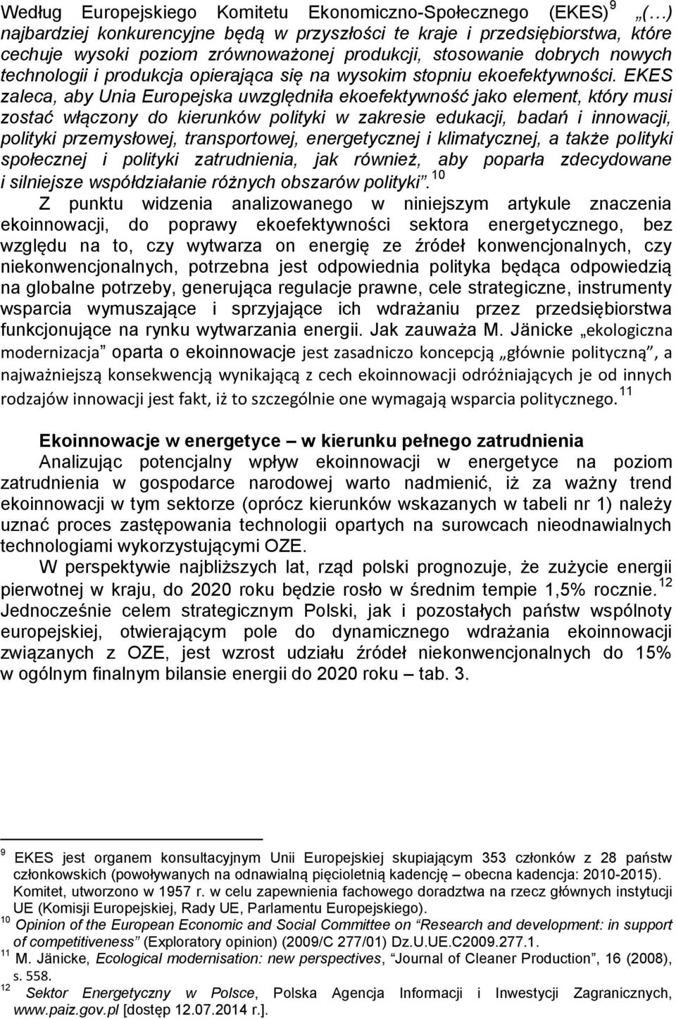 EKES zaleca, aby Unia Europejska uwzględniła ekoefektywność jako element, który musi zostać włączony do kierunków polityki w zakresie edukacji, badań i innowacji, polityki przemysłowej,