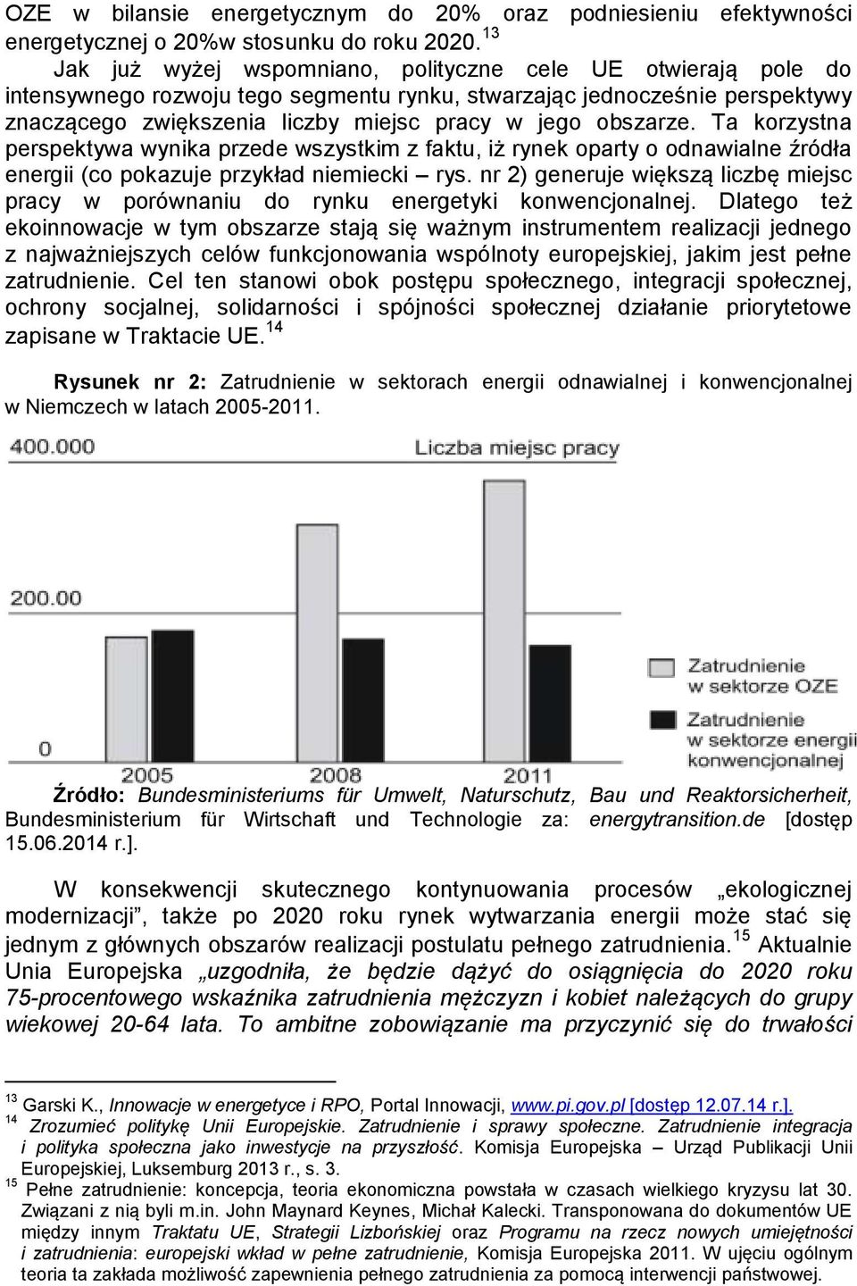 obszarze. Ta korzystna perspektywa wynika przede wszystkim z faktu, iż rynek oparty o odnawialne źródła energii (co pokazuje przykład niemiecki rys.