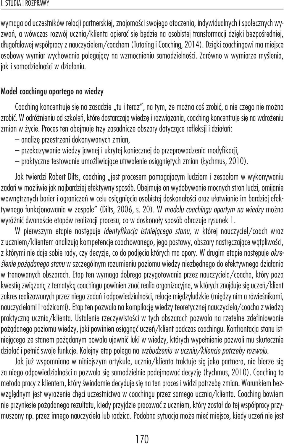 dzięki coachingowi ma miejsce osobowy wymiar wychowania polegający na wzmocnieniu samodzielności. Zarówno w wymiarze myślenia, jak i samodzielności w działaniu.