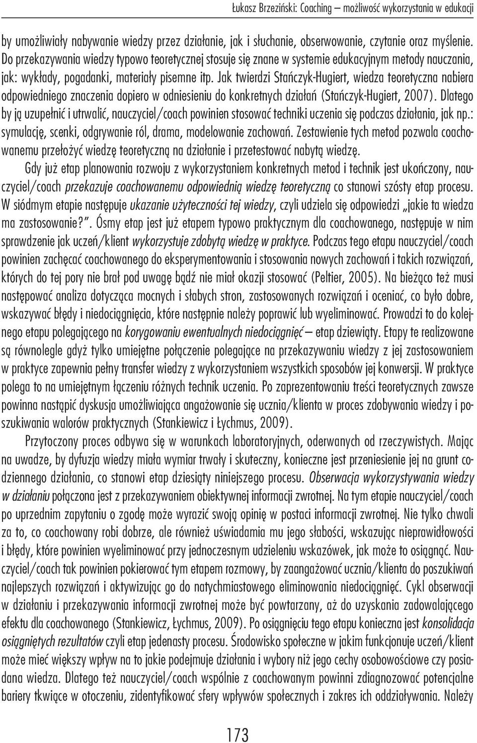 Jak twierdzi Stańczyk-hugiert, wiedza teoretyczna nabiera odpowiedniego znaczenia dopiero w odniesieniu do konkretnych działań (Stańczyk-hugiert, 2007).