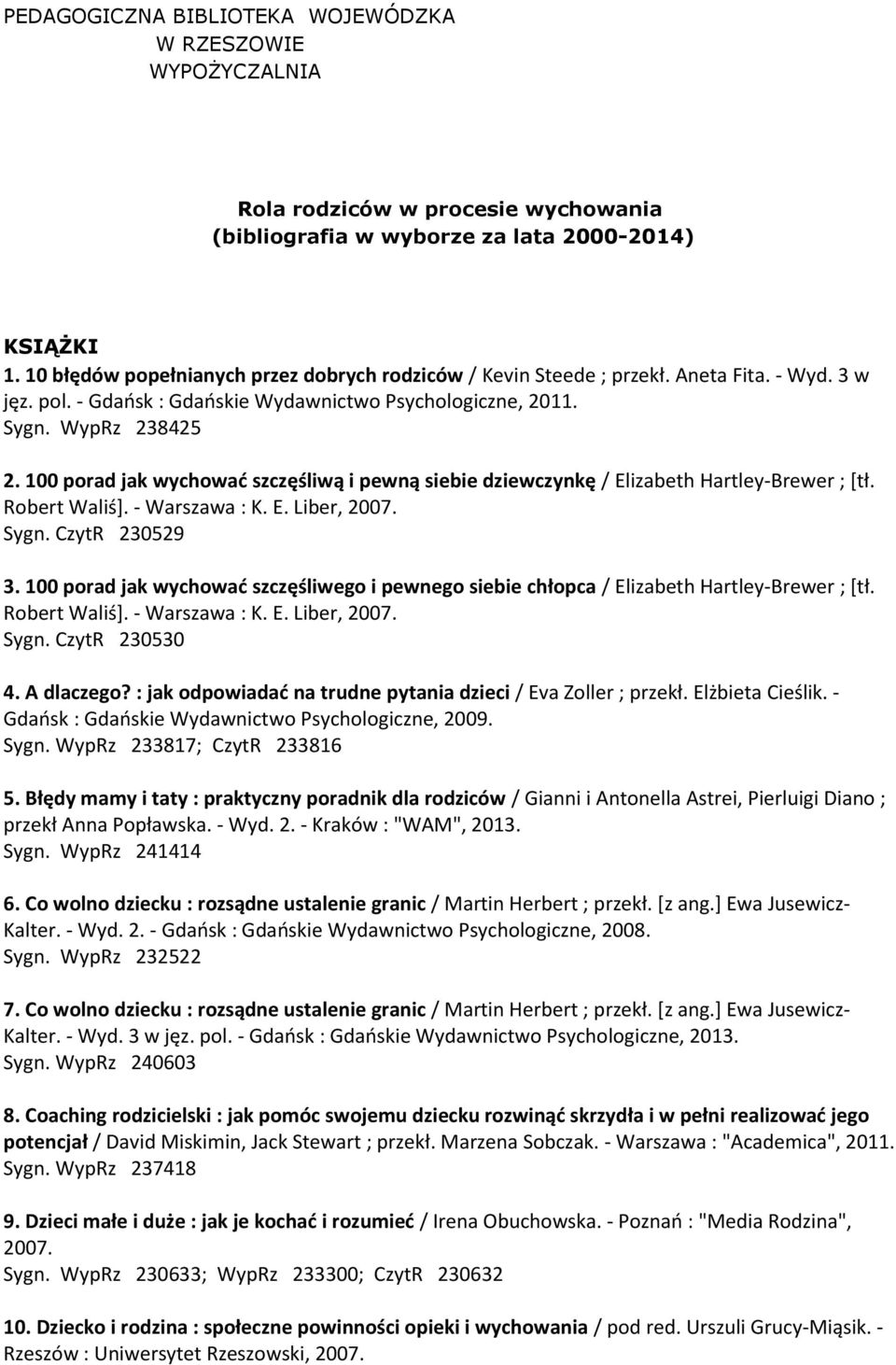 100 porad jak wychować szczęśliwą i pewną siebie dziewczynkę / Elizabeth Hartley-Brewer ; [tł. Robert Waliś]. - Warszawa : K. E. Liber, 2007. Sygn. CzytR 230529 3.