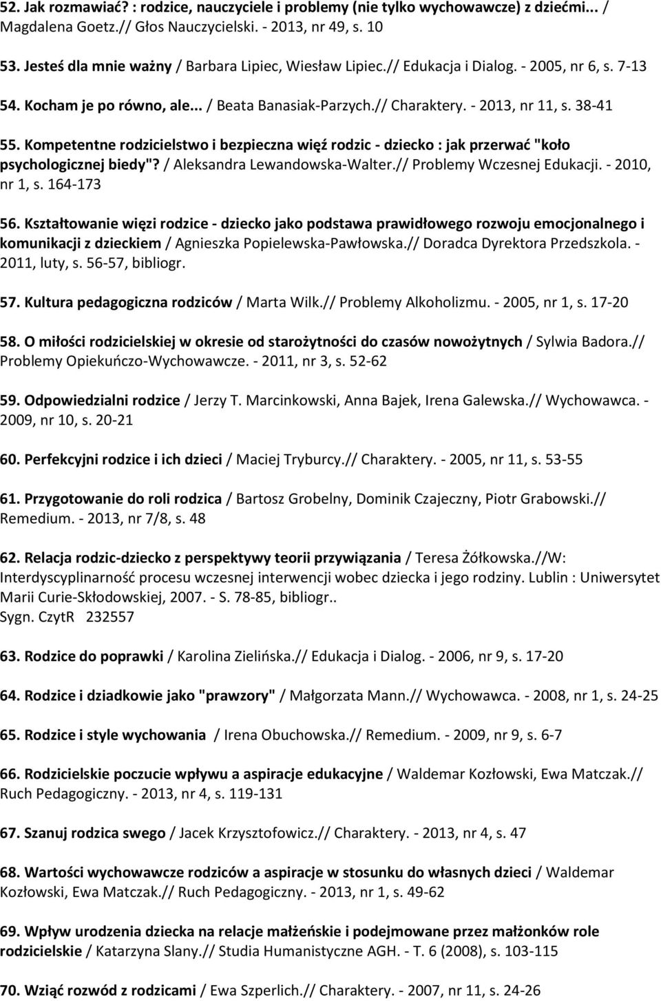 Kompetentne rodzicielstwo i bezpieczna więź rodzic - dziecko : jak przerwać "koło psychologicznej biedy"? / Aleksandra Lewandowska-Walter.// Problemy Wczesnej Edukacji. - 2010, nr 1, s. 164-173 56.