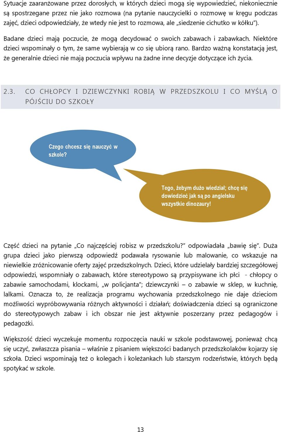 Niektóre dzieci wspominały o tym, że same wybierają w co się ubiorą rano. Bardzo ważną konstatacją jest, że generalnie dzieci nie mają poczucia wpływu na żadne inne decyzje dotyczące ich życia. 2.3.