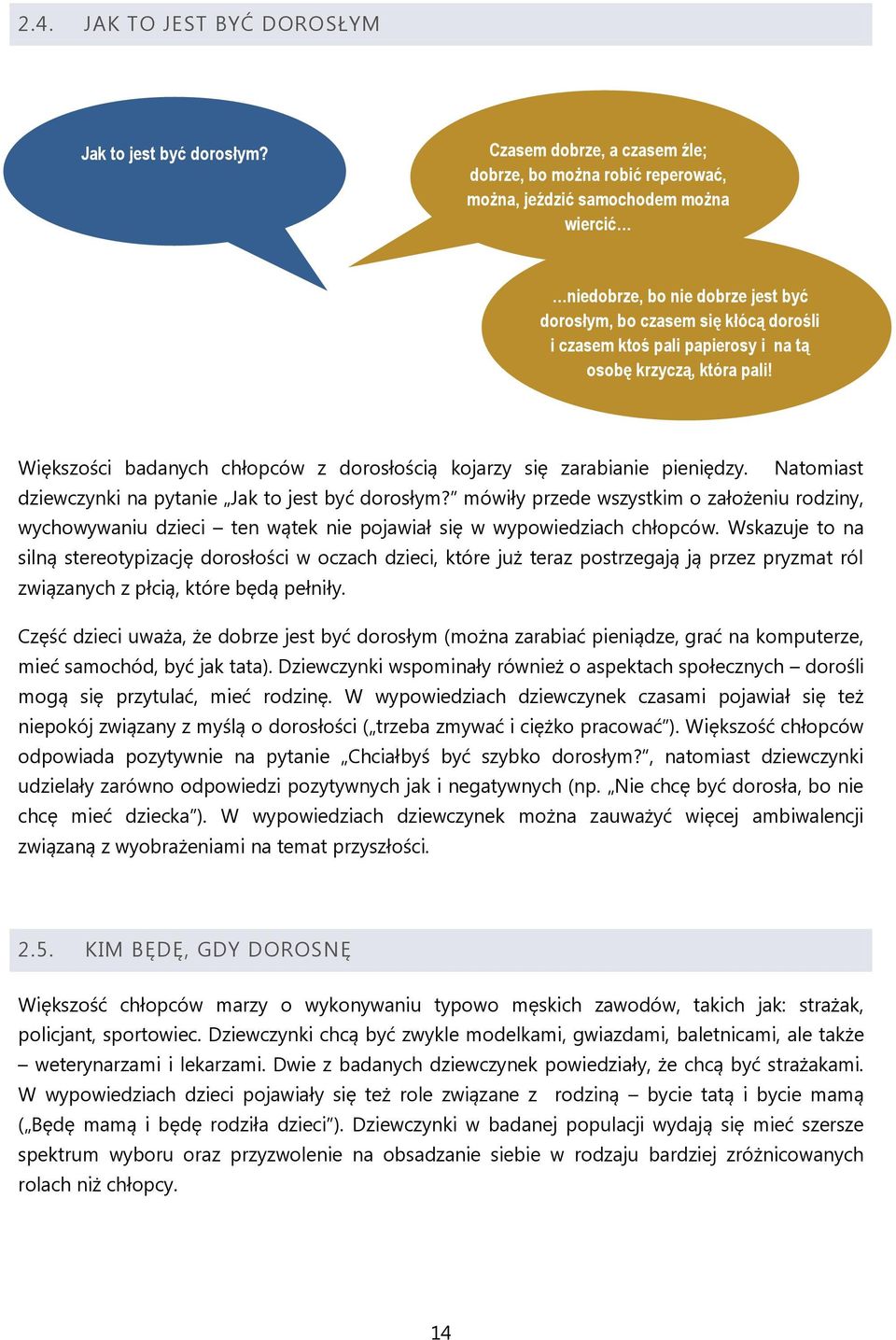 papierosy i na tą osobę krzyczą, która pali! Większości badanych chłopców z dorosłością kojarzy się zarabianie pieniędzy. Natomiast dziewczynki na pytanie Jak to jest być dorosłym?