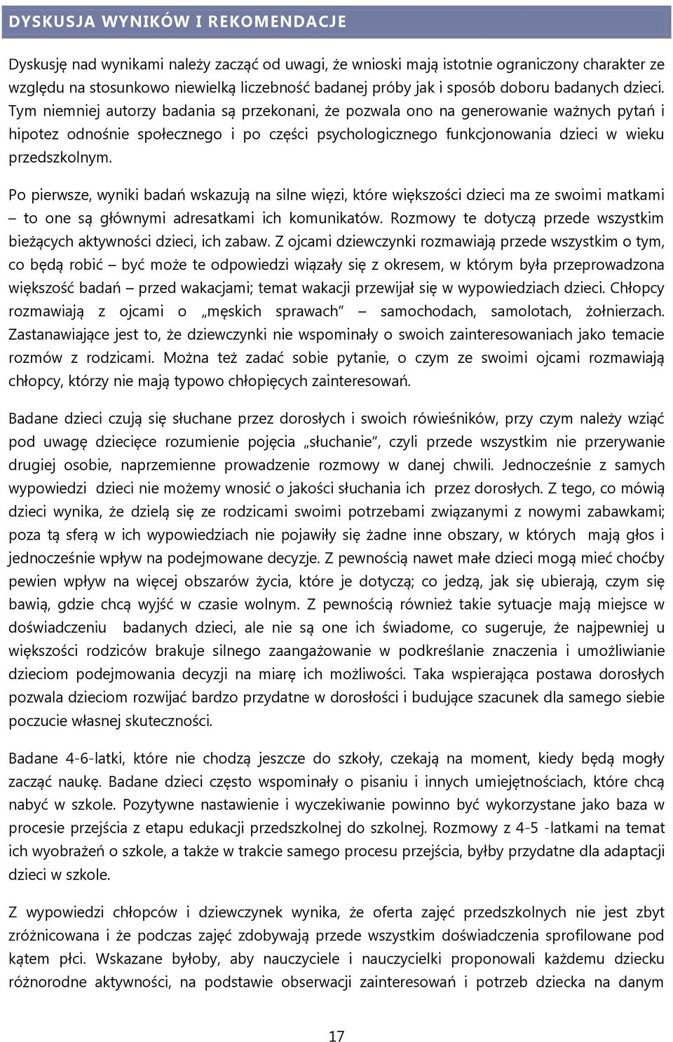 Tym niemniej autorzy badania są przekonani, że pozwala ono na generowanie ważnych pytań i hipotez odnośnie społecznego i po części psychologicznego funkcjonowania dzieci w wieku przedszkolnym.