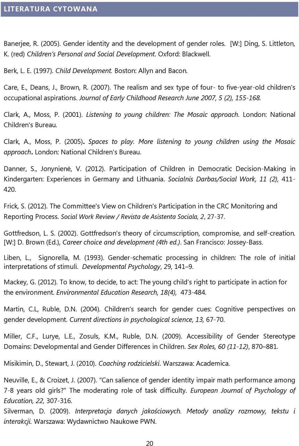 Journal of Early Childhood Research June 2007, 5 (2), 155-168. Clark, A., Moss, P. (2001). Listening to young children: The Mosaic approach. London: National Children's Bureau. Clark, A., Moss, P. (2005).