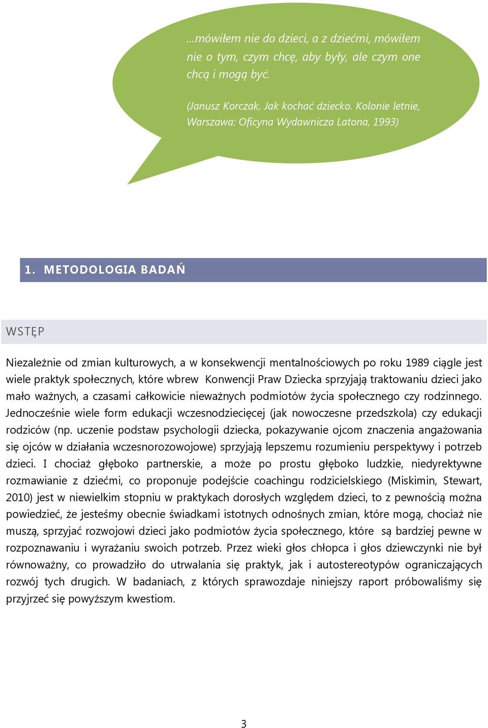 METODOLOGIA BADAŃ WSTĘP Niezależnie od zmian kulturowych, a w konsekwencji mentalnościowych po roku 1989 ciągle jest wiele praktyk społecznych, które wbrew Konwencji Praw Dziecka sprzyjają