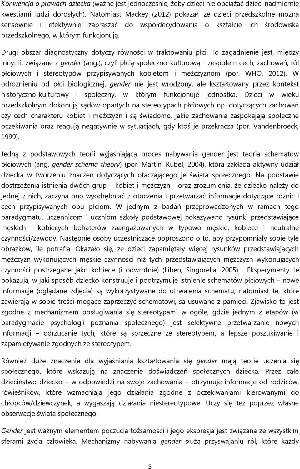 Drugi obszar diagnostyczny dotyczy równości w traktowaniu płci. To zagadnienie jest, między innymi, związane z gender (ang.