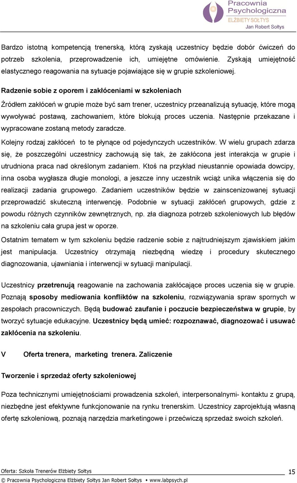 Radzenie sobie z oporem i zakłóceniami w szkoleniach Źródłem zakłóceń w grupie może być sam trener, uczestnicy przeanalizują sytuację, które mogą wywoływać postawą, zachowaniem, które blokują proces