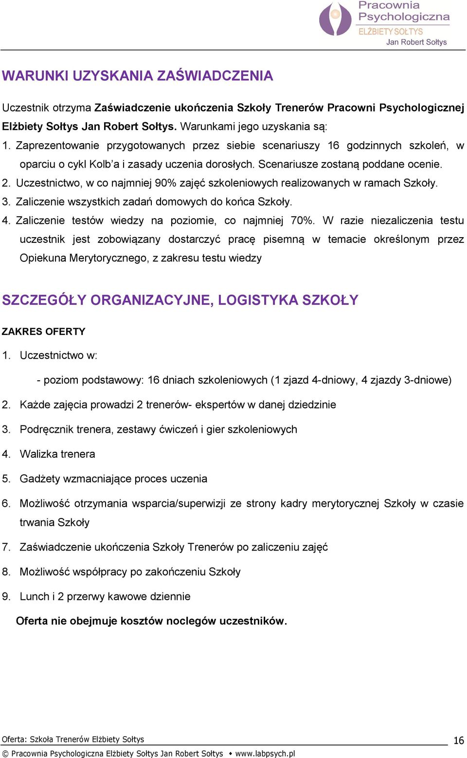 Uczestnictwo, w co najmniej 90% zajęć szkoleniowych realizowanych w ramach Szkoły. 3. Zaliczenie wszystkich zadań domowych do końca Szkoły. 4. Zaliczenie testów wiedzy na poziomie, co najmniej 70%.