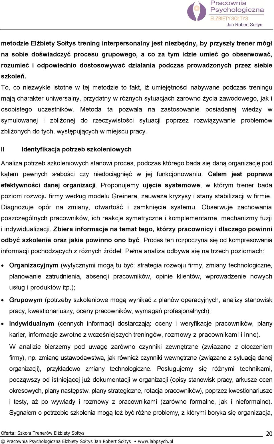 To, co niezwykle istotne w tej metodzie to fakt, iż umiejętności nabywane podczas treningu mają charakter uniwersalny, przydatny w różnych sytuacjach zarówno życia zawodowego, jak i osobistego