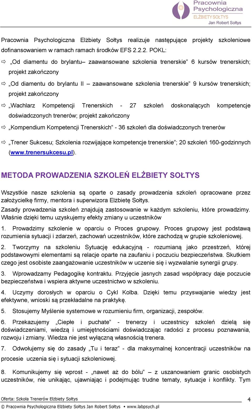 projekt zakończony Wachlarz Kompetencji Trenerskich - 27 szkoleń doskonalących kompetencje doświadczonych trenerów; projekt zakończony Kompendium Kompetencji Trenerskich - 36 szkoleń dla