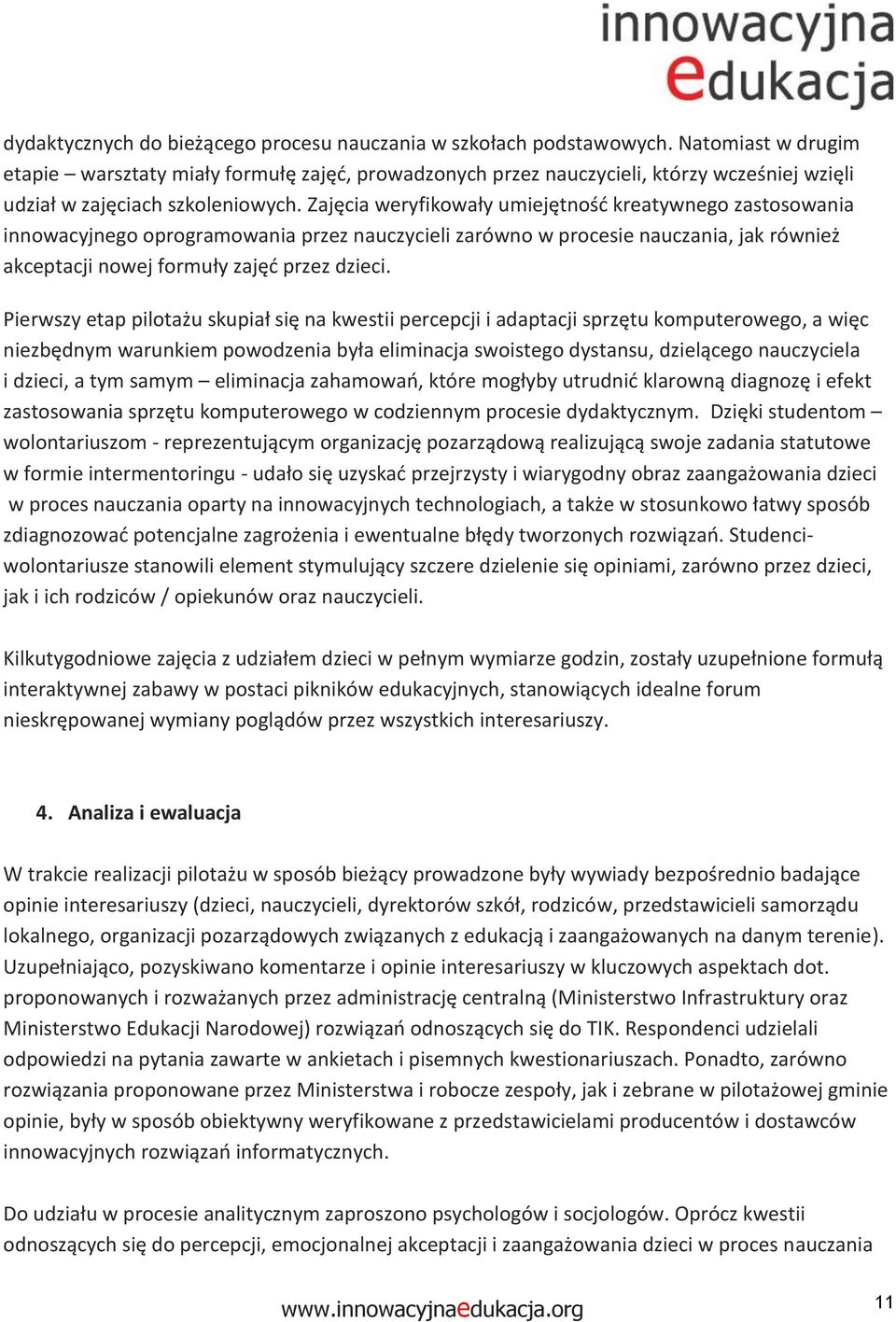 Zajęcia weryfikwały umiejętnść kreatywneg zastswania innwacyjneg prgramwania przez nauczycieli zarówn w prcesie nauczania, jak również akceptacji nwej frmuły zajęć przez dzieci.