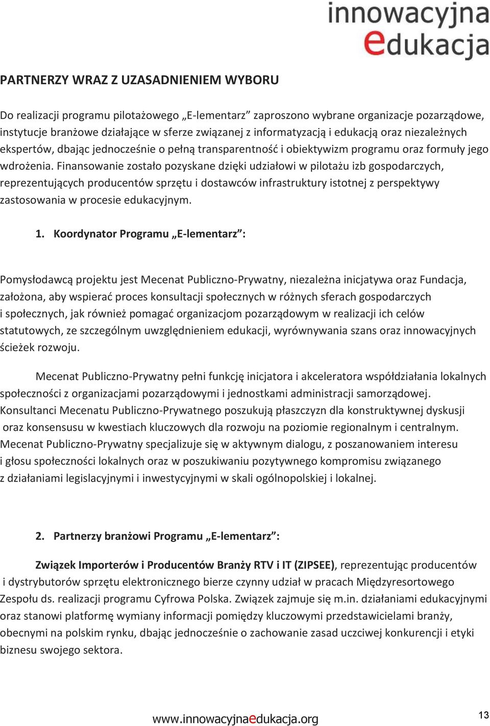 Finanswanie zstał pzyskane dzięki udziałwi w piltażu izb gspdarczych, reprezentujących prducentów sprzętu i dstawców infrastruktury isttnej z perspektywy zastswania w prcesie edukacyjnym. 1.