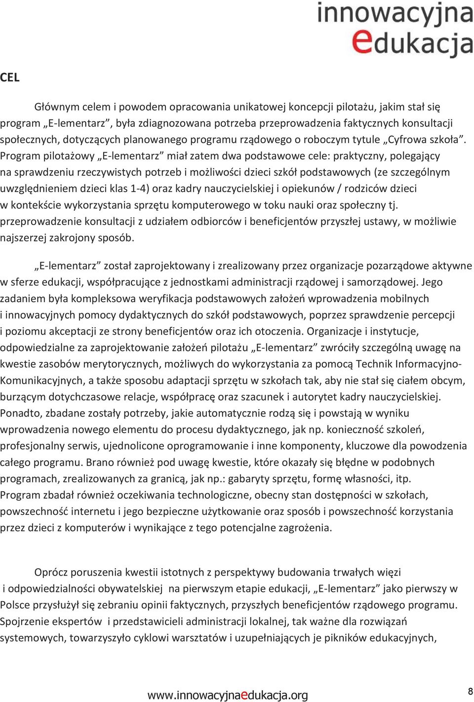 Prgram piltażwy E-lementarz miał zatem dwa pdstawwe cele: praktyczny, plegający na sprawdzeniu rzeczywistych ptrzeb i mżliwści dzieci szkół pdstawwych (ze szczególnym uwzględnieniem dzieci klas 1-4)