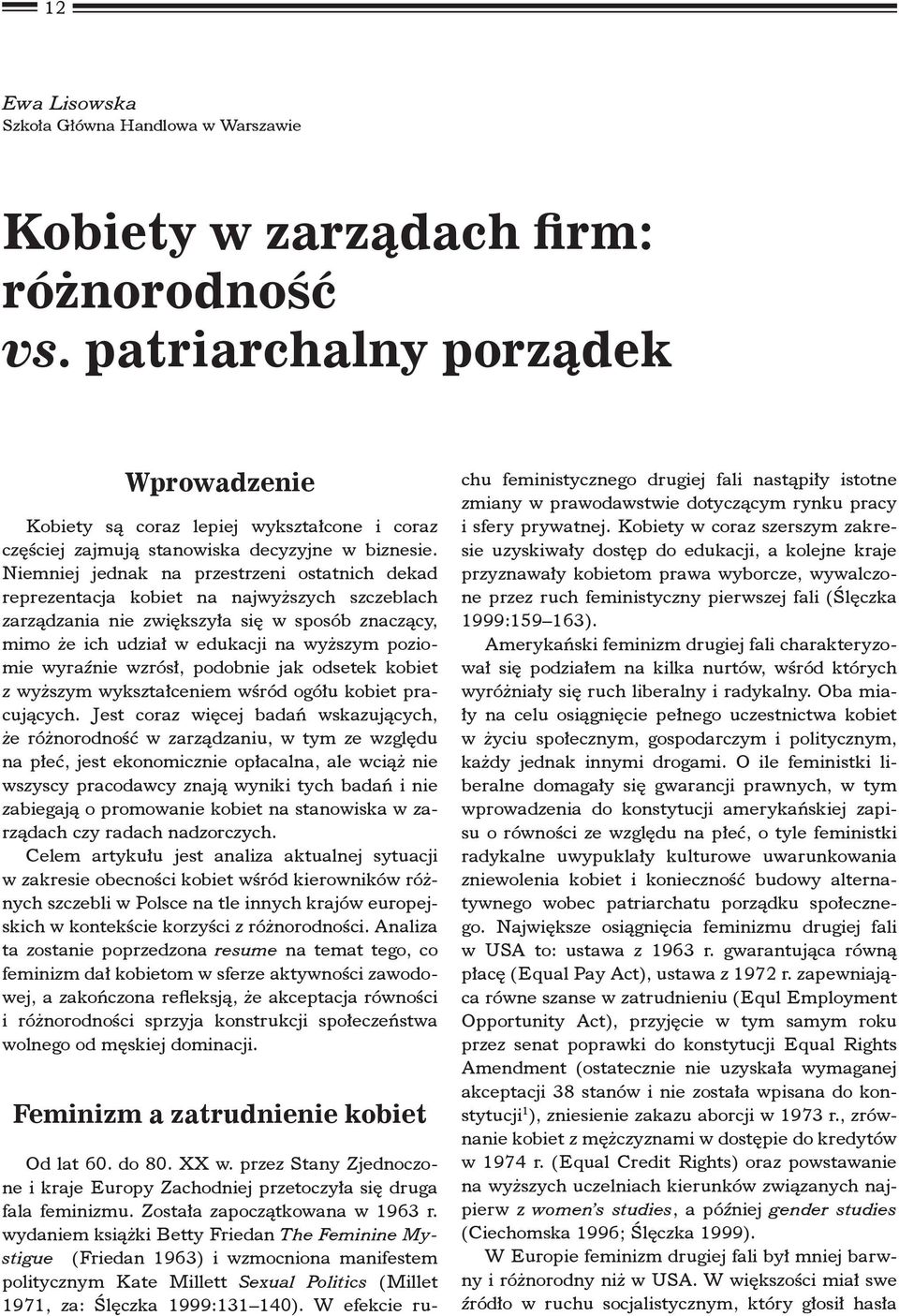 Niemniej jednak na przestrzeni ostatnich dekad reprezentacja kobiet na najwyższych szczeblach zarządzania nie zwiększyła się w sposób znaczący, mimo że ich udział w edukacji na wyższym poziomie