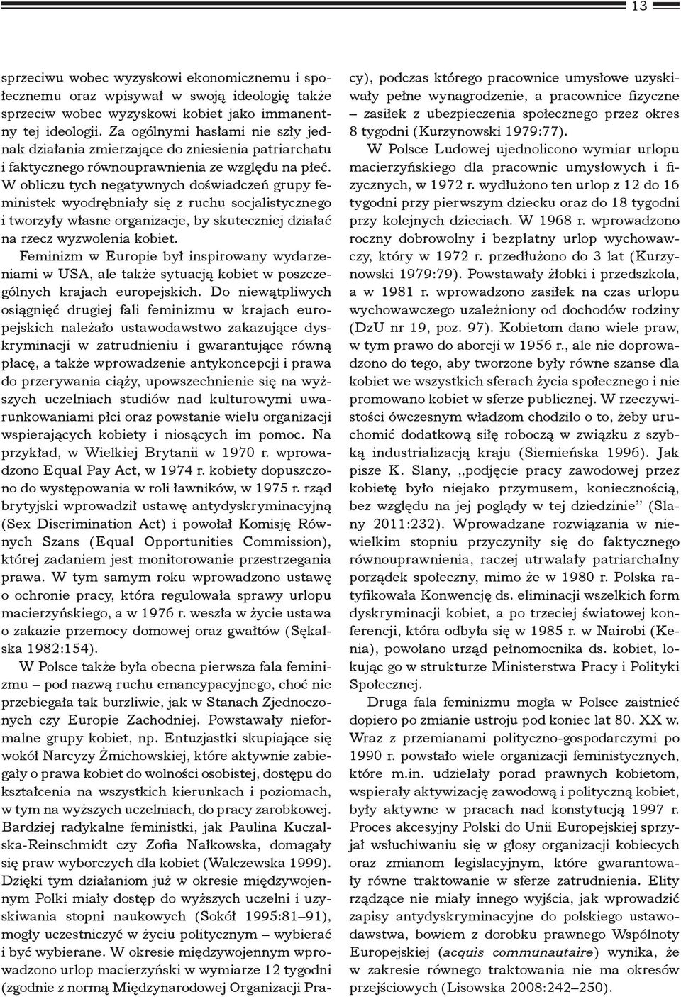 W obliczu tych negatywnych doświadczeń grupy feministek wyodrębniały się z ruchu socjalistycznego i tworzyły własne organizacje, by skuteczniej działać na rzecz wyzwolenia kobiet.