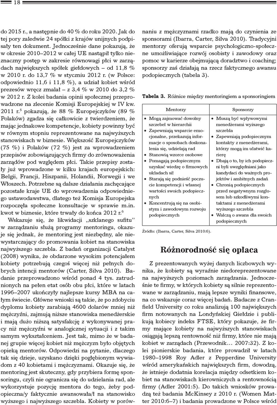 do 13,7 % w styczniu 2012 r. (w Polsce: odpowiednio 11,6 i 11,8 %), a udział kobiet wśród prezesów wręcz zmalał z 3,4 % w 2010 do 3,2 % w 2012 r.