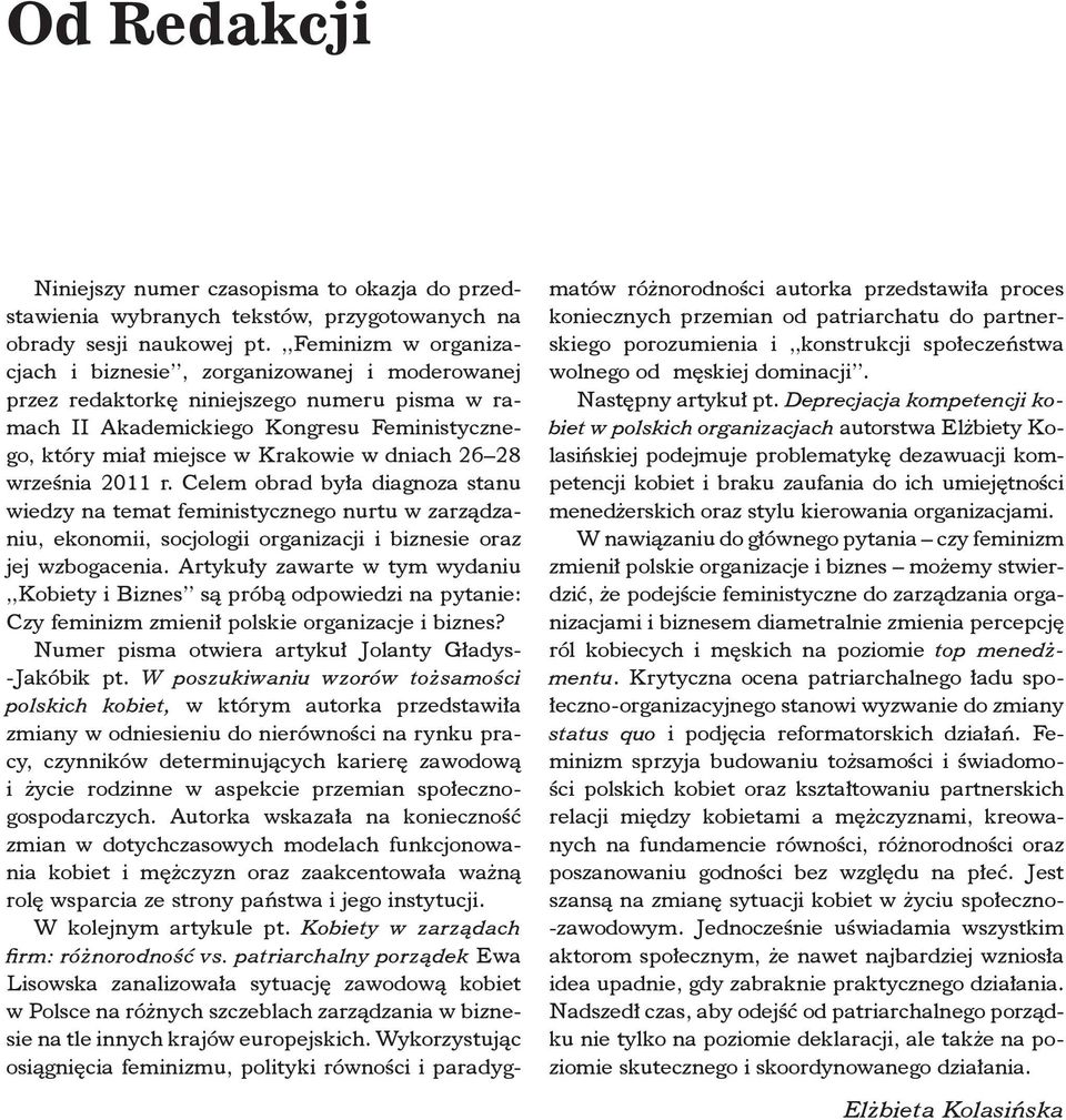 26 28 września 2011 r. Celem obrad była diagnoza stanu wiedzy na temat feministycznego nurtu w zarządzaniu, ekonomii, socjologii organizacji i biznesie oraz jej wzbogacenia.