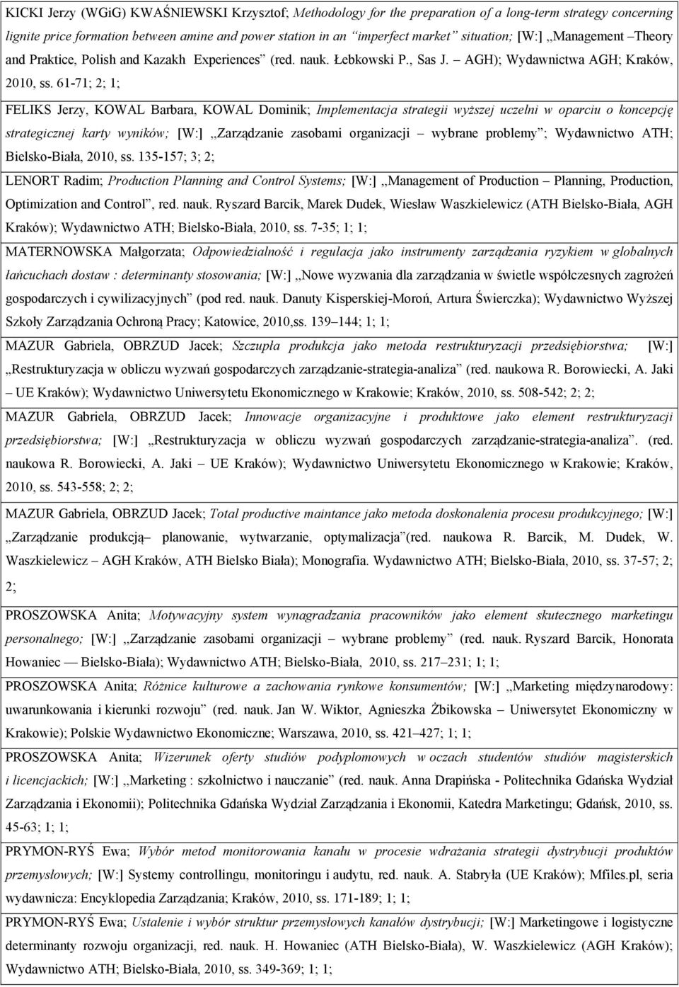 61-71; 2; 1; FELIKS Jerzy, KOWAL Barbara, KOWAL Dominik; Implementacja strategii wyższej uczelni w oparciu o koncepcję strategicznej karty wyników; [W:],,Zarządzanie zasobami organizacji wybrane