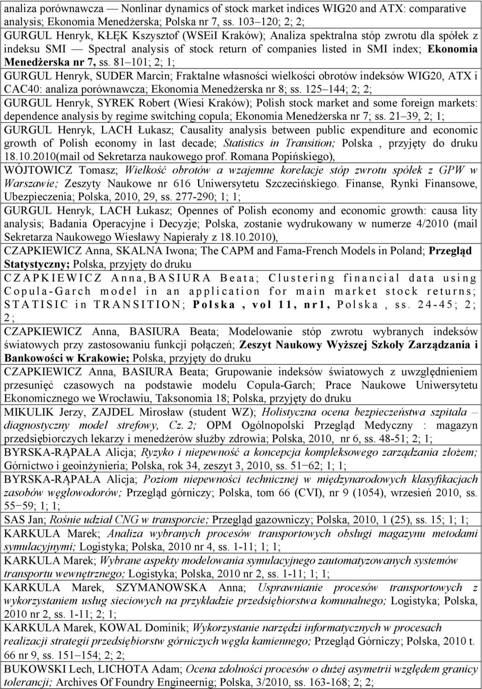 Menedżerska nr 7, ss. 81 101; 2; 1; GURGUL Henryk, SUDER Marcin; Fraktalne własności wielkości obrotów indeksów WIG20, ATX i CAC40: analiza porównawcza; Ekonomia Menedżerska nr 8; ss.