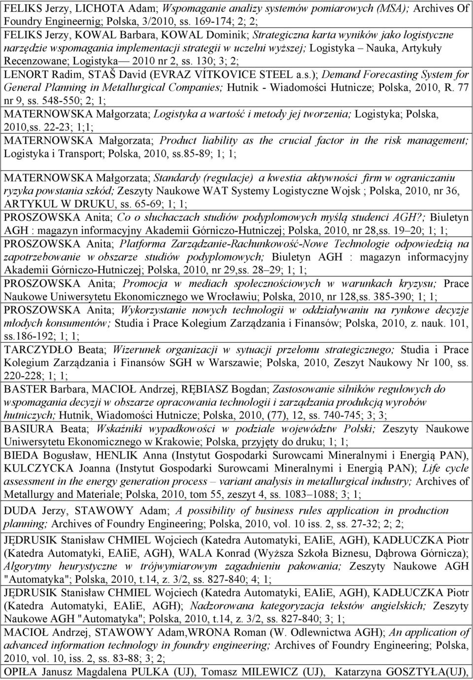 Recenzowane; Logistyka 2010 nr 2, ss. 130; 3; 2; LENORT Radim, STAŠ David (EVRAZ VÍTKOVICE STEEL a.s.); Demand Forecasting System for General Planning in Metallurgical Companies; Hutnik - Wiadomości Hutnicze; Polska, 2010, R.