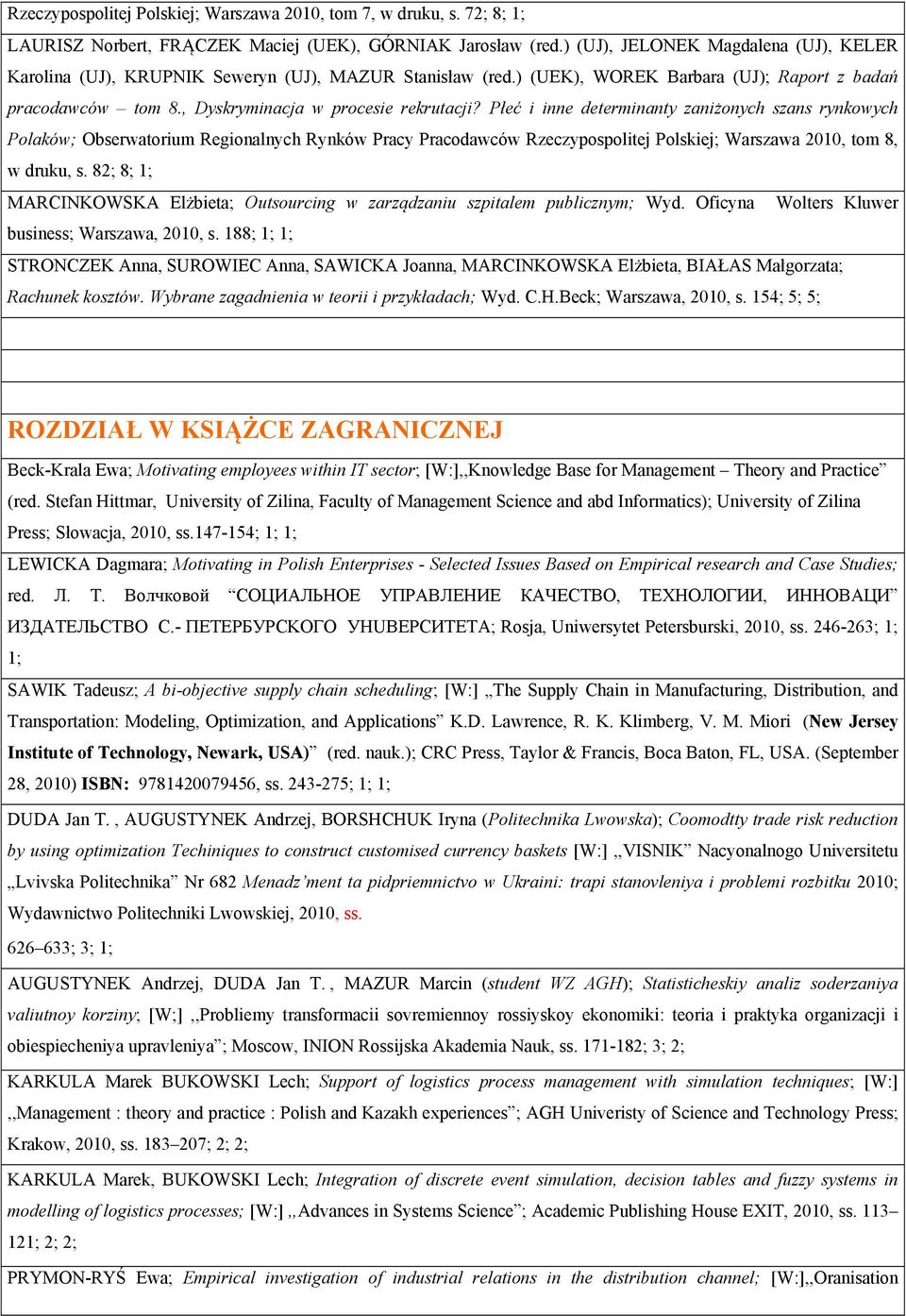 Płeć i inne determinanty zaniżonych szans rynkowych Polaków; Obserwatorium Regionalnych Rynków Pracy Pracodawców Rzeczypospolitej Polskiej; Warszawa 2010, tom 8, w druku, s.