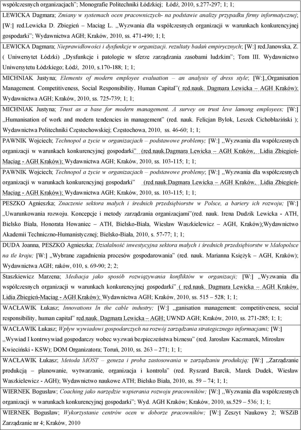 ,,Wyzwania dla współczesnych organizacji w warunkach konkurencyjnej gospodarki ; Wydawnictwa AGH; Kraków, 2010, ss. 471-490; 1; l; LEWICKA Dagmara; Nieprawidłowości i dysfunkcje w organizacji.