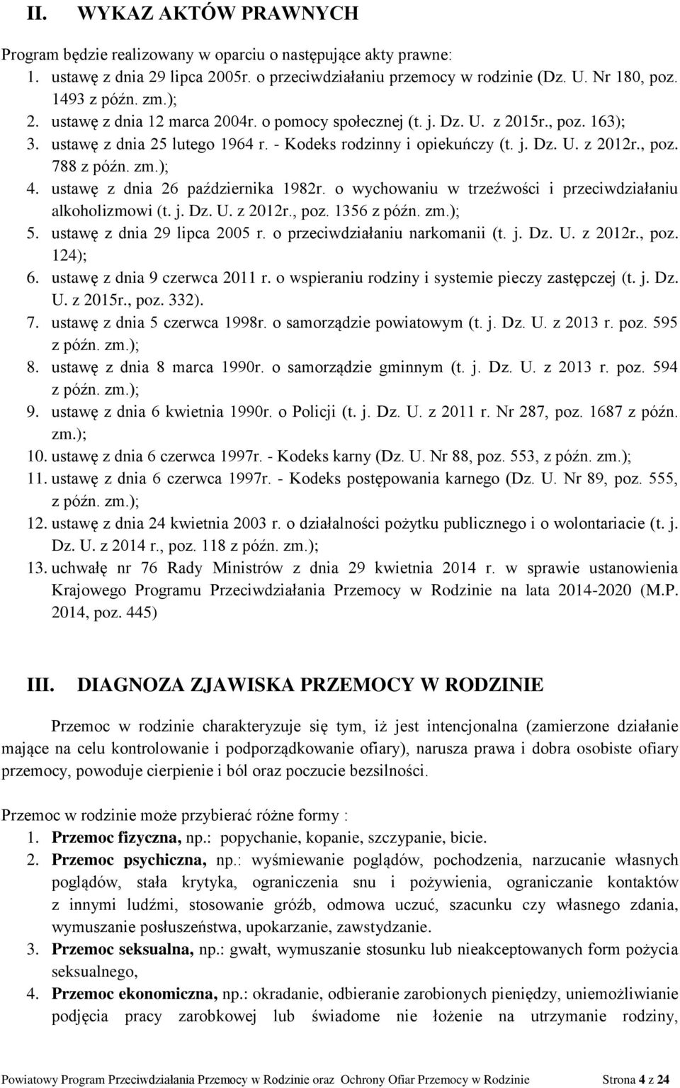 zm.); 4. ustawę z dnia 26 października 1982r. o wychowaniu w trzeźwości i przeciwdziałaniu alkoholizmowi (t. j. Dz. U. z 2012r., poz. 1356 z późn. zm.); 5. ustawę z dnia 29 lipca 2005 r.