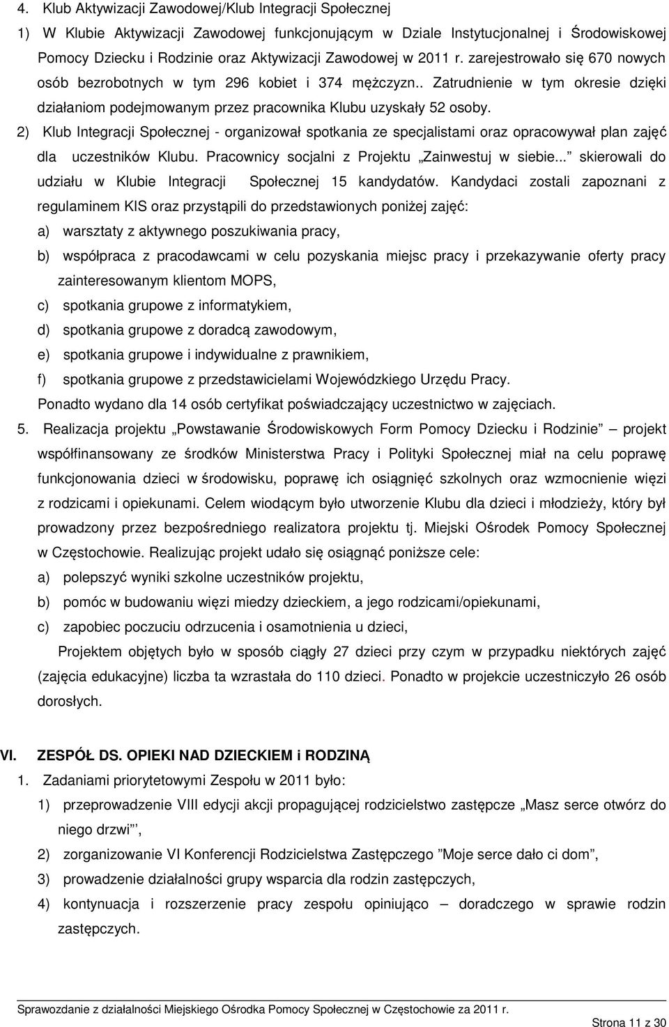 2) Klub Integracji Społecznej - organizował spotkania ze specjalistami oraz opracowywał plan zajęć dla uczestników Klubu. Pracownicy socjalni z Projektu Zainwestuj w siebie.