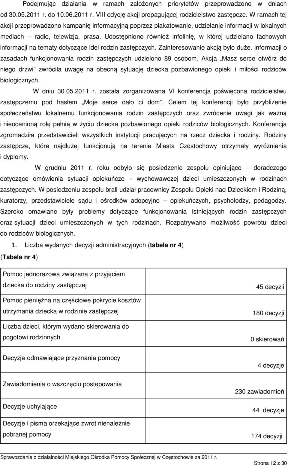 Udostępniono również infolinię, w której udzielano fachowych informacji na tematy dotyczące idei rodzin zastępczych. Zainteresowanie akcją było duże.