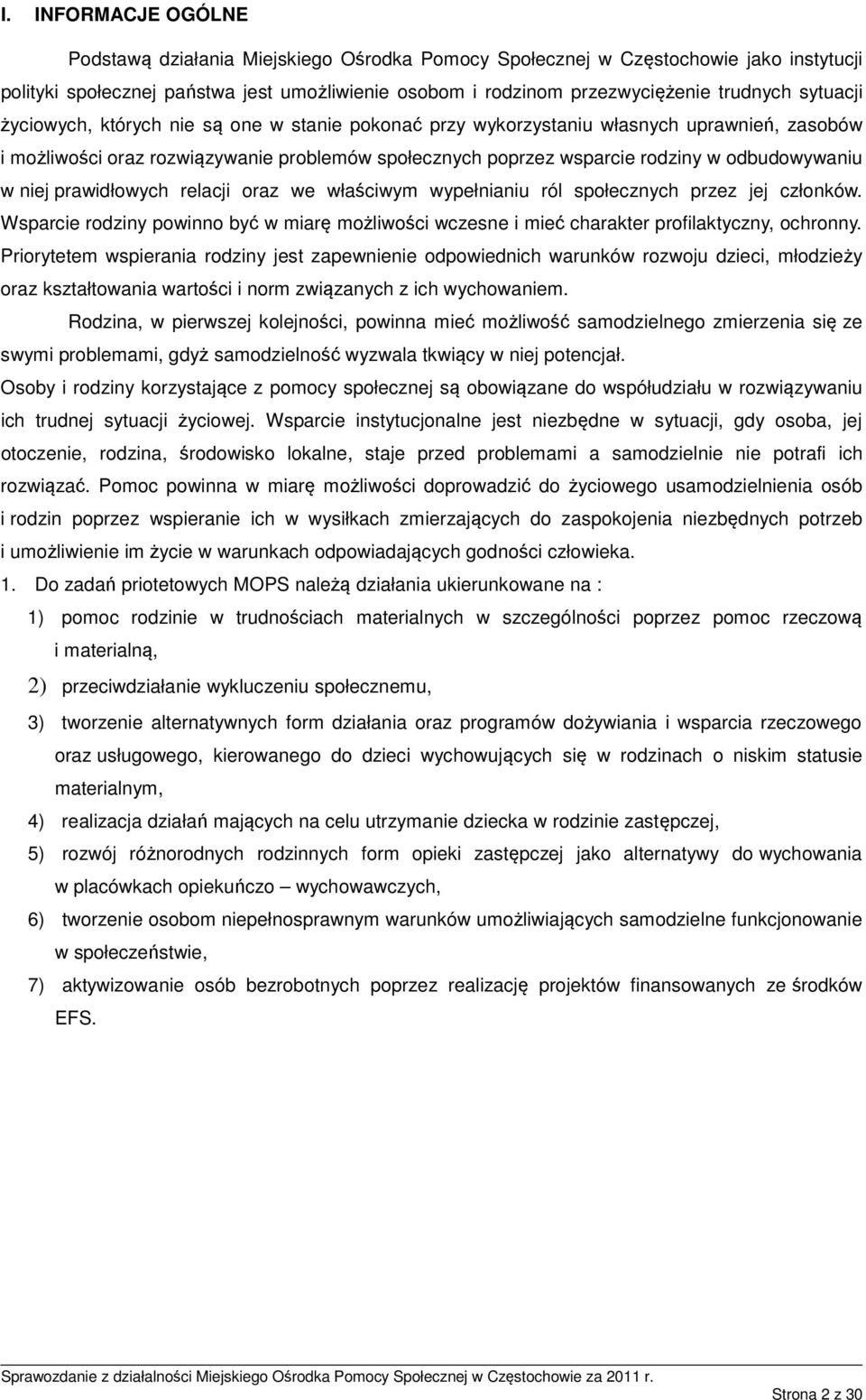 niej prawidłowych relacji oraz we właściwym wypełnianiu ról społecznych przez jej członków. Wsparcie rodziny powinno być w miarę możliwości wczesne i mieć charakter profilaktyczny, ochronny.