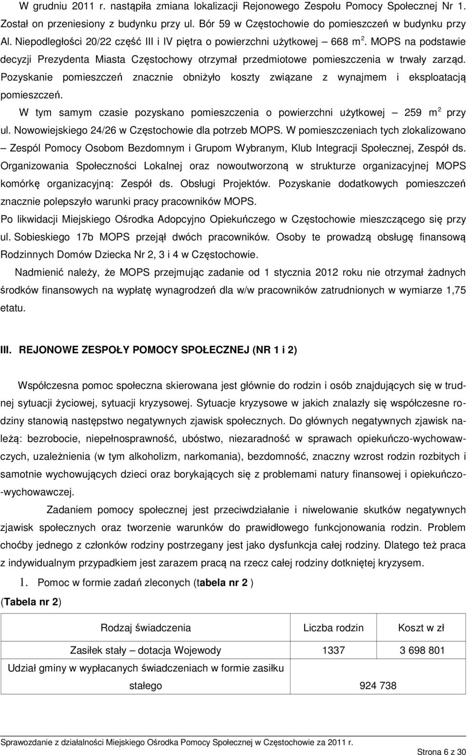 Pozyskanie pomieszczeń znacznie obniżyło koszty związane z wynajmem i eksploatacją pomieszczeń. W tym samym czasie pozyskano pomieszczenia o powierzchni użytkowej 259 m 2 przy ul.