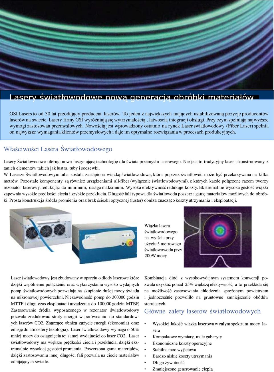 Nowością jest wprowadzony ostatnio na rynek Laser światłowodowy (Fiber Laser) spełnia on najwyższe wymagania klientów przemysłowych i daje im optymalne rozwiązania w procesach produkcyjnych.