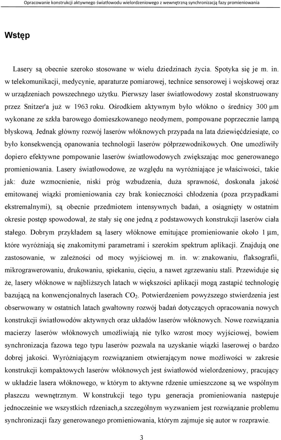 Jedk główy rowój lserów włókowych prypd lt dewęćdesąte, co było kosekwecją opow techolog lserów półprewodkowych. Oe umoŝlwły dopero efektywe pompowe lserów śwtłowodowych węksjąc moc geerowego promeow.