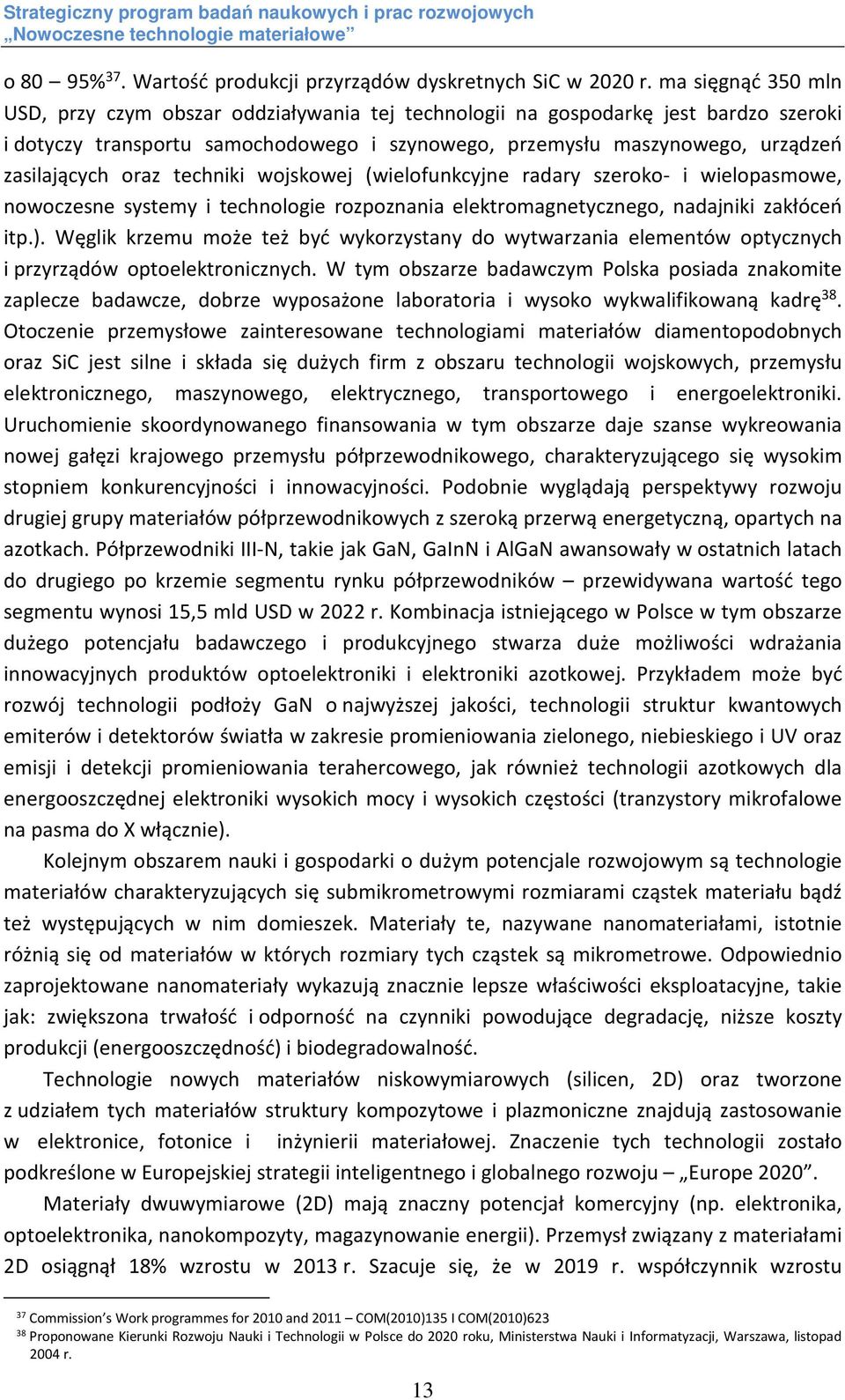 oraz techniki wojskowej (wielofunkcyjne radary szeroko- i wielopasmowe, nowoczesne systemy i technologie rozpoznania elektromagnetycznego, nadajniki zakłóceń itp.).