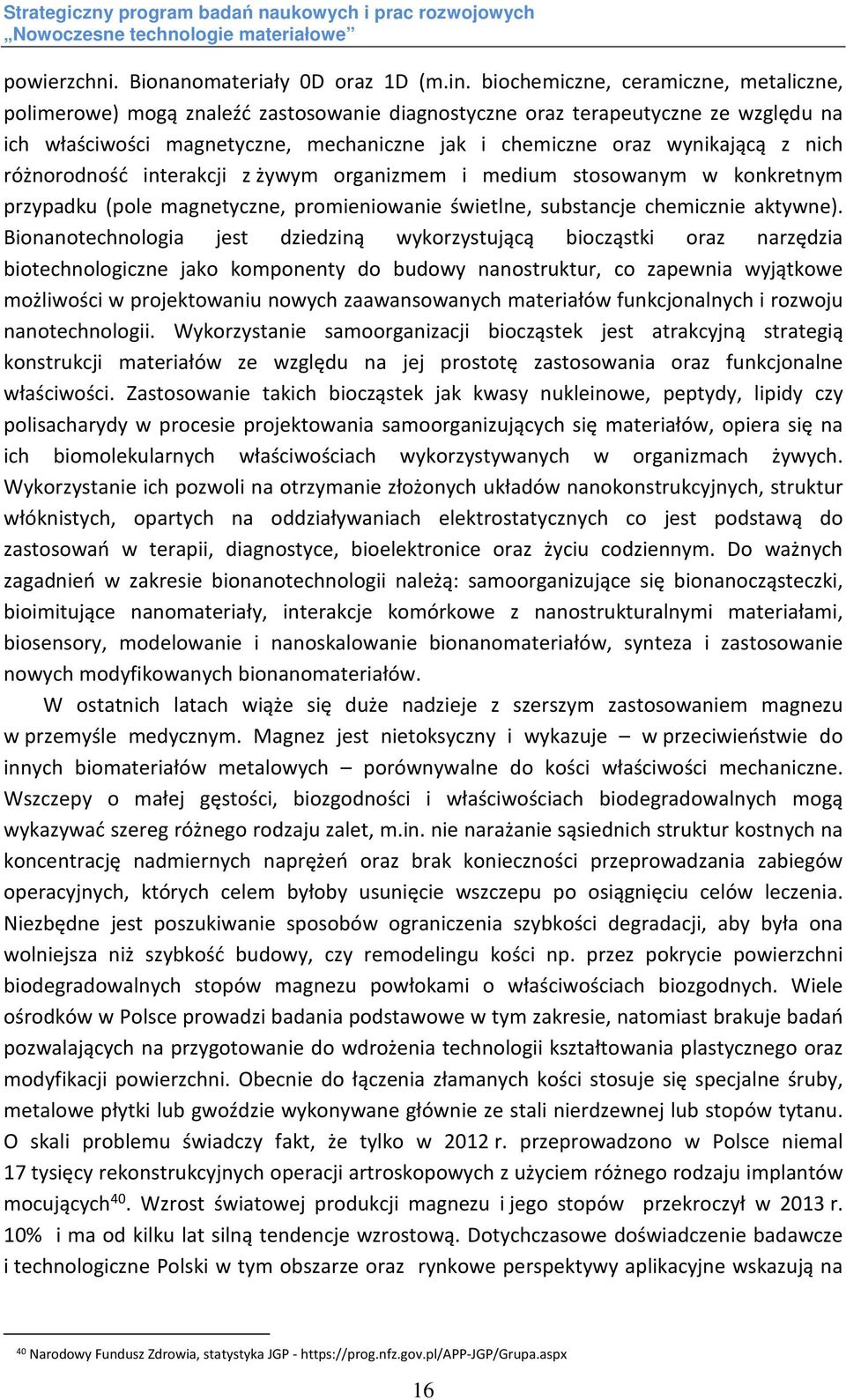 nich różnorodność interakcji z żywym organizmem i medium stosowanym w konkretnym przypadku (pole magnetyczne, promieniowanie świetlne, substancje chemicznie aktywne).