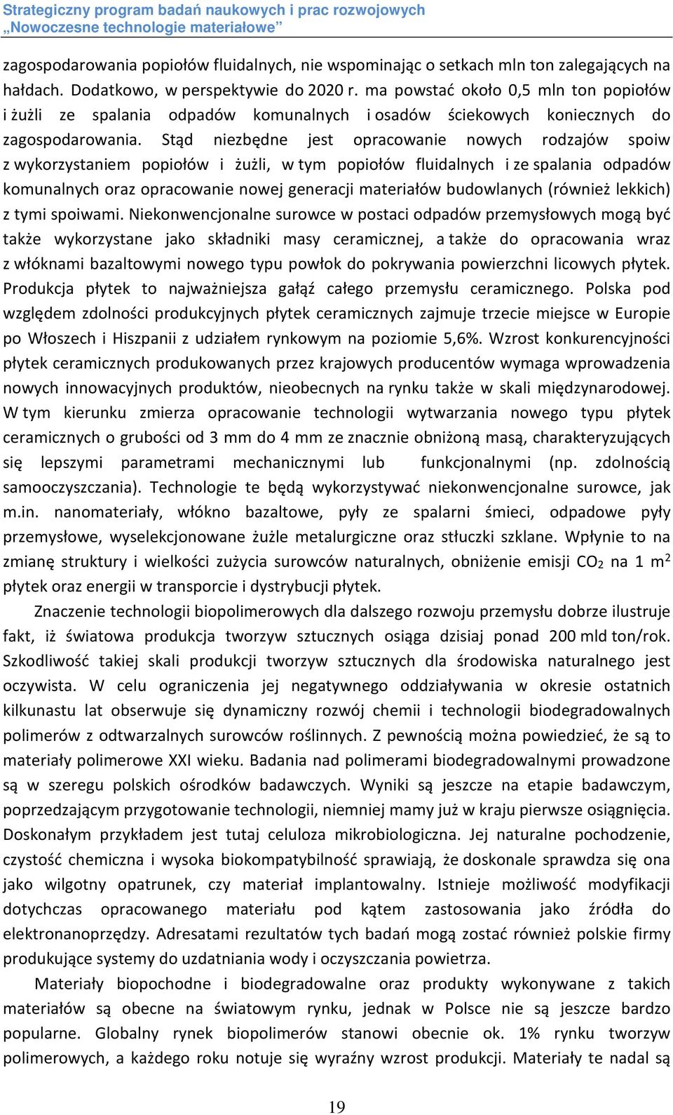 Stąd niezbędne jest opracowanie nowych rodzajów spoiw z wykorzystaniem popiołów i żużli, w tym popiołów fluidalnych i ze spalania odpadów komunalnych oraz opracowanie nowej generacji materiałów