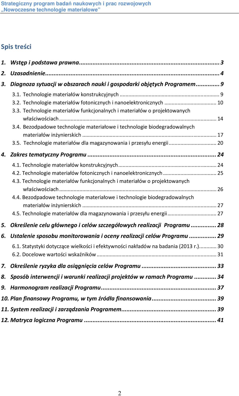 .. 17 3.5. Technologie materiałów dla magazynowania i przesyłu energii... 20 4. Zakres tematyczny Programu... 24 4.1. Technologie materiałów konstrukcyjnych... 24 4.2. Technologie materiałów fotonicznych i nanoelektronicznych.